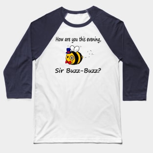 How are you this evening, Sir Buzz-Buzz? Baseball T-Shirt